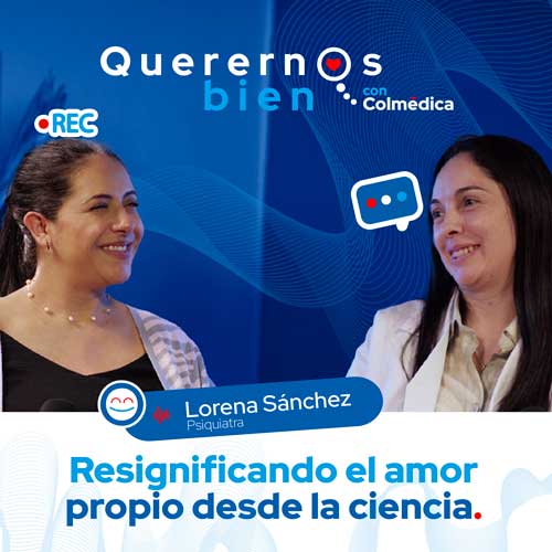 Resignificando el amor propio desde la ciencia. Psiquiatra Lorena Sánchez